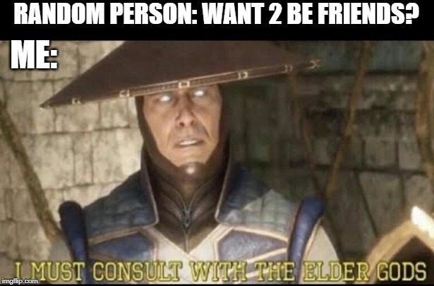 Elder Gods | RANDOM PERSON: WANT 2 BE FRIENDS? ME: | image tagged in elder gods | made w/ Imgflip meme maker