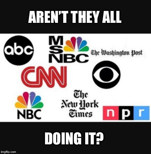 Media lies | AREN’T THEY ALL DOING IT? | image tagged in media lies | made w/ Imgflip meme maker