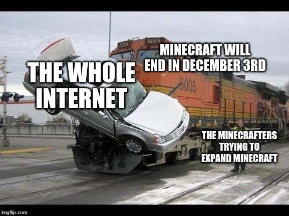 Car Crash | MINECRAFT WILL END IN DECEMBER 3RD; THE WHOLE INTERNET; THE MINECRAFTERS TRYING TO EXPAND MINECRAFT | image tagged in car crash | made w/ Imgflip meme maker