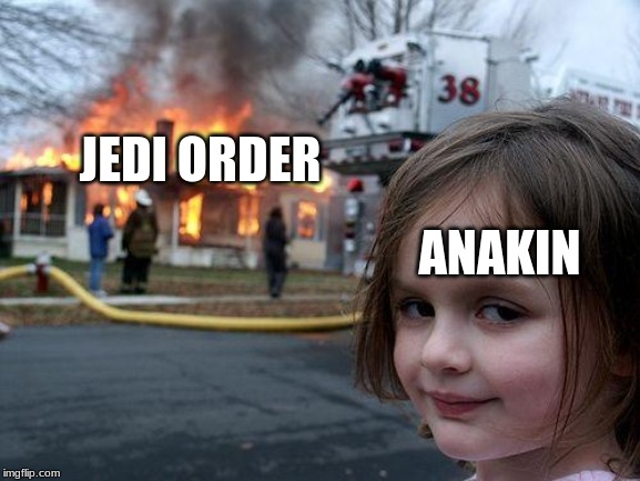 Disaster Girl Meme | JEDI ORDER; ANAKIN | image tagged in memes,disaster girl | made w/ Imgflip meme maker