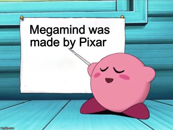 kirby sign | Megamind was made by Pixar | image tagged in kirby sign | made w/ Imgflip meme maker
