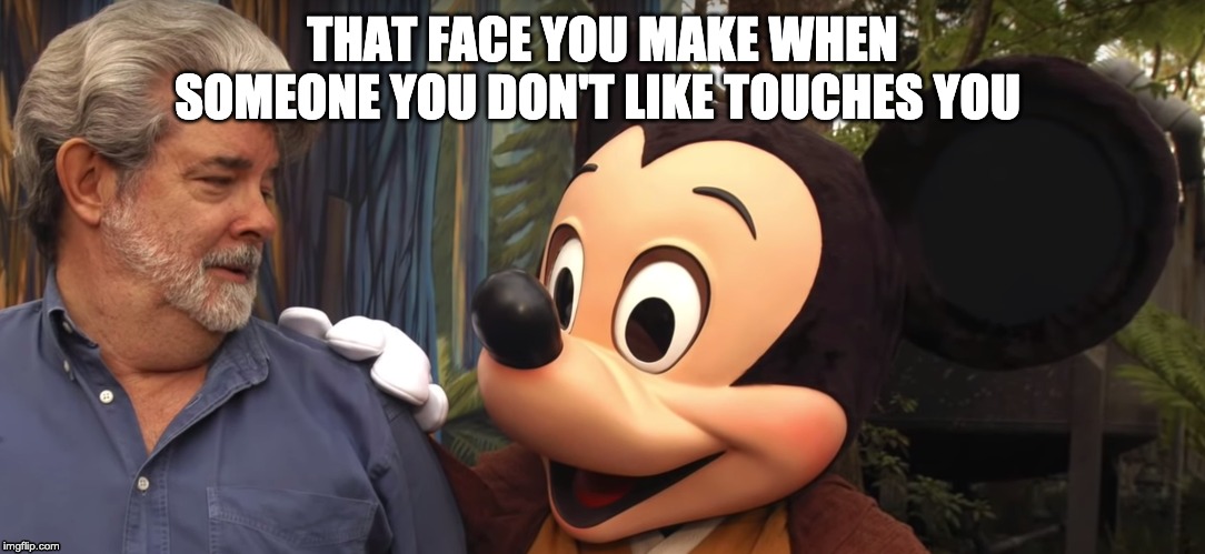 Mickey Mouse | THAT FACE YOU MAKE WHEN SOMEONE YOU DON'T LIKE TOUCHES YOU | image tagged in funny | made w/ Imgflip meme maker