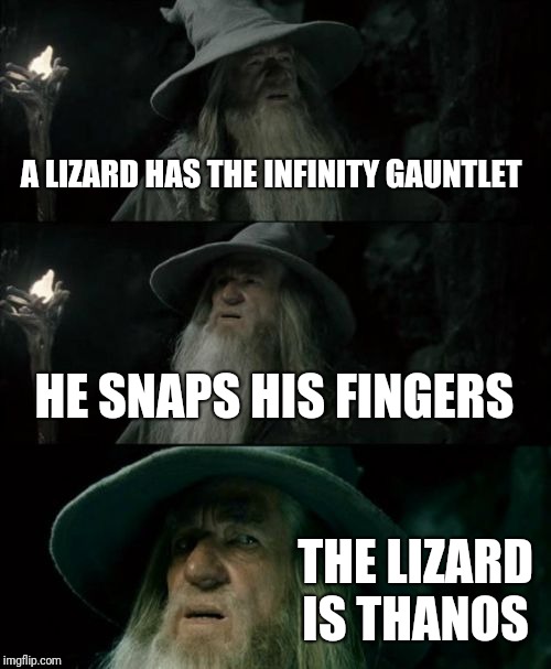Confused Gandalf Meme | A LIZARD HAS THE INFINITY GAUNTLET HE SNAPS HIS FINGERS THE LIZARD IS THANOS | image tagged in memes,confused gandalf | made w/ Imgflip meme maker