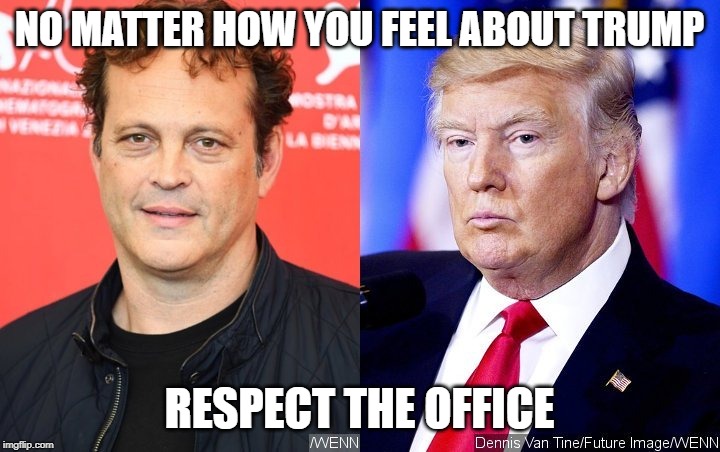 Respect The Office | NO MATTER HOW YOU FEEL ABOUT TRUMP; RESPECT THE OFFICE | image tagged in vince vaughn | made w/ Imgflip meme maker