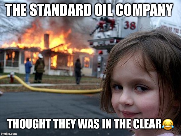 Disaster Girl Meme | THE STANDARD OIL COMPANY; THOUGHT THEY WAS IN THE CLEAR😂 | image tagged in memes,disaster girl | made w/ Imgflip meme maker