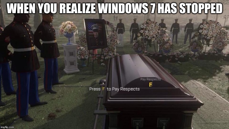 so long partner | WHEN YOU REALIZE WINDOWS 7 HAS STOPPED | image tagged in press f to pay respects | made w/ Imgflip meme maker
