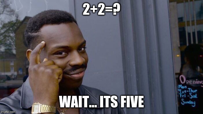 Roll Safe Think About It | 2+2=? WAIT... ITS FIVE | image tagged in memes,roll safe think about it | made w/ Imgflip meme maker