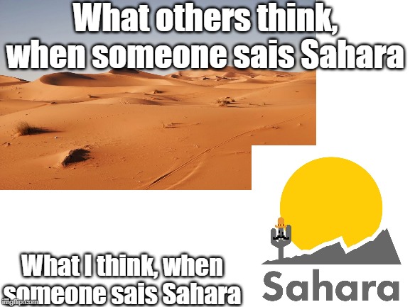 Sahara | What others think, when someone sais Sahara; What I think, when someone sais Sahara | image tagged in hermitcraft,sahara,minecraft | made w/ Imgflip meme maker