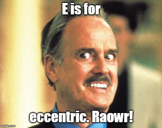John Cleese Rat Race | E is for eccentric. Raowr! | image tagged in john cleese rat race | made w/ Imgflip meme maker