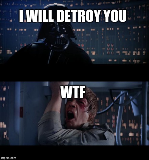 Star Wars No Meme | I WILL DETROY YOU; WTF | image tagged in memes,star wars no | made w/ Imgflip meme maker