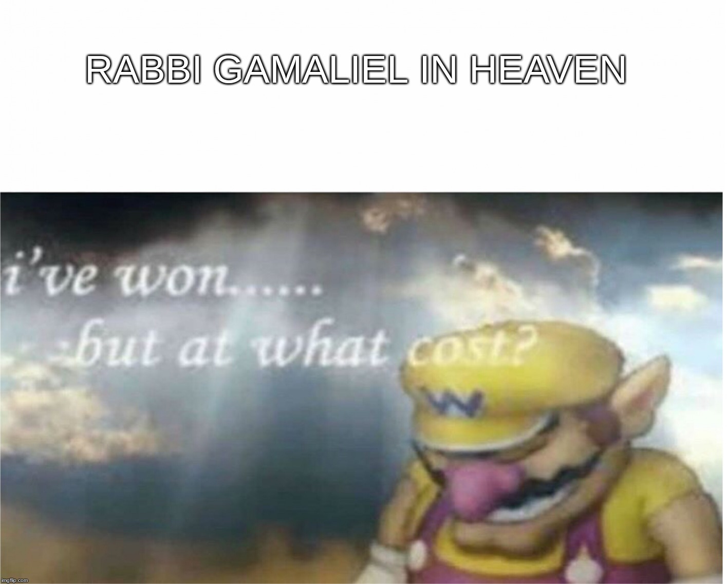I won but at what cost | RABBI GAMALIEL IN HEAVEN | image tagged in i won but at what cost | made w/ Imgflip meme maker