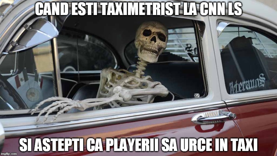 Waiting Skeleton Car | CAND ESTI TAXIMETRIST LA CNN LS; SI ASTEPTI CA PLAYERII SA URCE IN TAXI | image tagged in waiting skeleton car | made w/ Imgflip meme maker