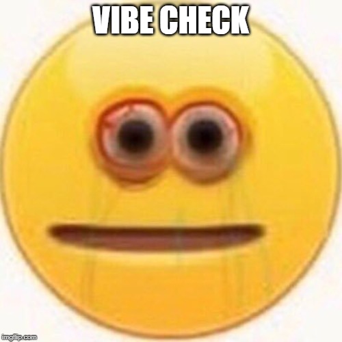 Cursed Emoji | VIBE CHECK | image tagged in cursed emoji | made w/ Imgflip meme maker