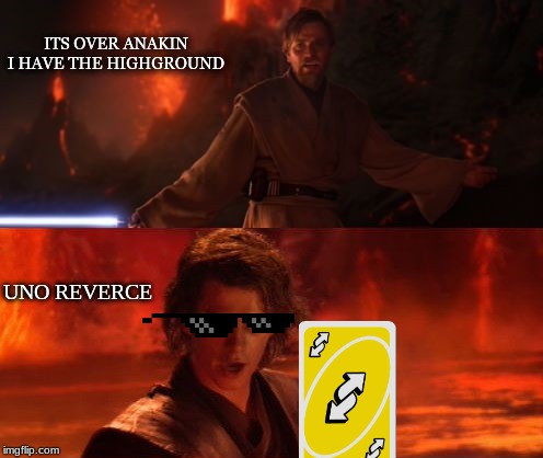 It's Over, Anakin, I Have the High Ground | ITS OVER ANAKIN I HAVE THE HIGHGROUND; UNO REVERCE | image tagged in it's over anakin i have the high ground | made w/ Imgflip meme maker