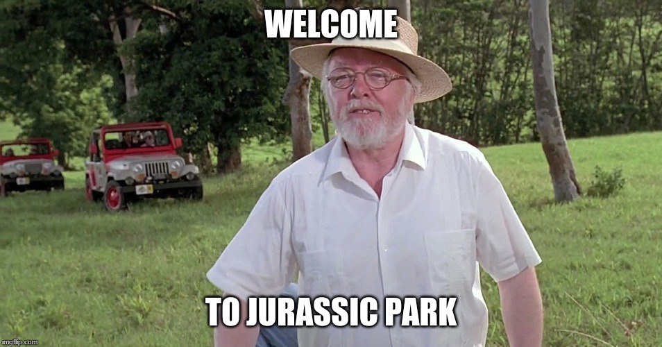 welcome to jurassic park | WELCOME TO JURASSIC PARK | image tagged in welcome to jurassic park | made w/ Imgflip meme maker