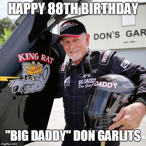 HAPPY 88TH BIRTHDAY; "BIG DADDY" DON GARLITS | image tagged in drag race,drag racing,racing,cars,don garlits,happy birthday | made w/ Imgflip meme maker