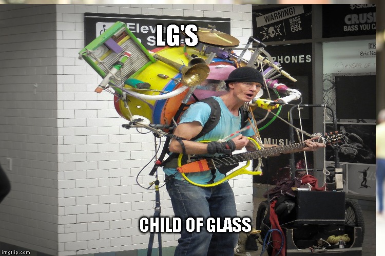 LG'S; CHILD OF GLASS | made w/ Imgflip meme maker