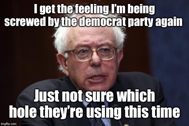 Primary time can be brutal | image tagged in bernie sanders,cheating,democratic party,screwing | made w/ Imgflip meme maker