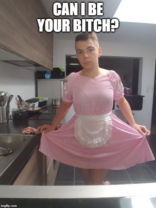 CAN I BE YOUR BITCH? | image tagged in sissy jens | made w/ Imgflip meme maker