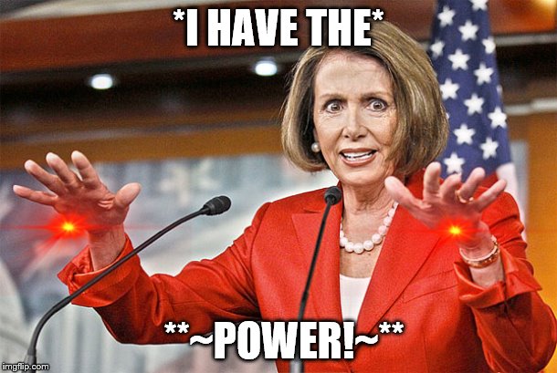 SUPER NANCY is crazy! | *I HAVE THE*; **~POWER!~** | image tagged in nancy pelosi is crazy,memes,political memes | made w/ Imgflip meme maker