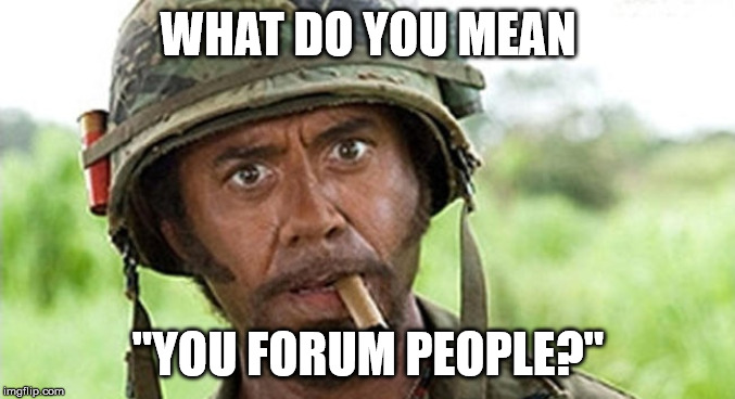 WHAT DO YOU MEAN; "YOU FORUM PEOPLE?" | made w/ Imgflip meme maker