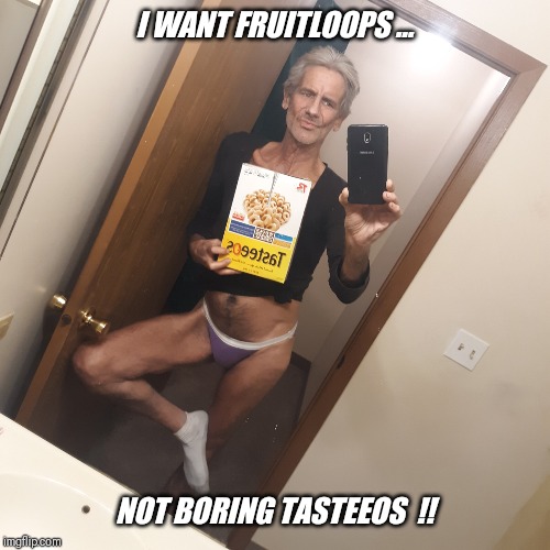 There's two things I love... one of them is fruitloops  !! | I WANT FRUITLOOPS ... NOT BORING TASTEEOS  !! | image tagged in fruitloops,gay,breakfast,cereal | made w/ Imgflip meme maker