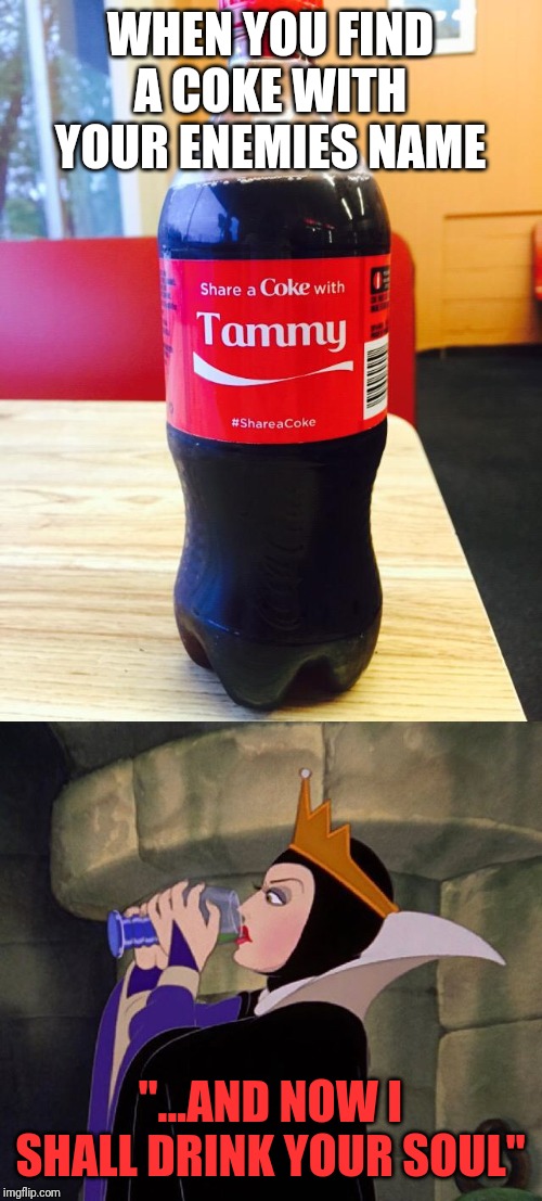 What did Tammy do? | WHEN YOU FIND A COKE WITH YOUR ENEMIES NAME; "...AND NOW I SHALL DRINK YOUR SOUL" | image tagged in funny memes | made w/ Imgflip meme maker