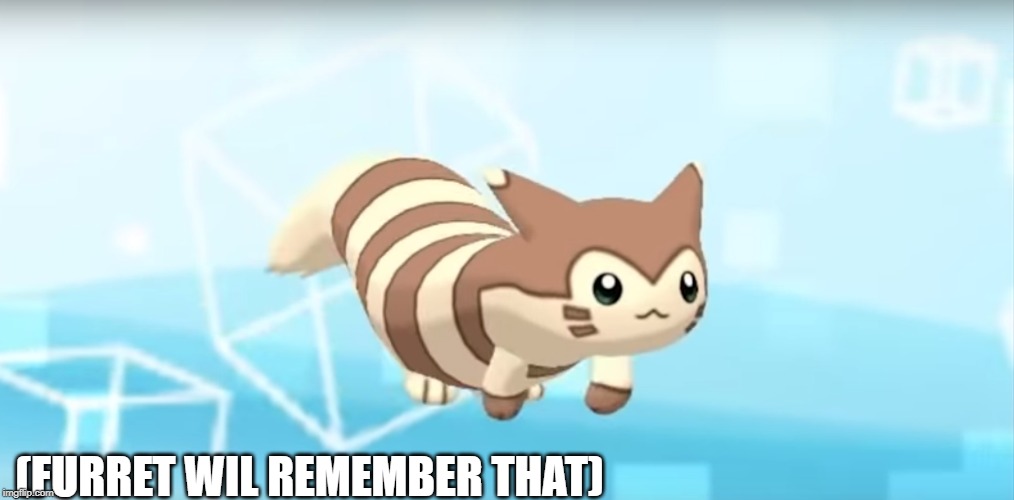 (FURRET WIL REMEMBER THAT) | image tagged in memes,pokemon | made w/ Imgflip meme maker