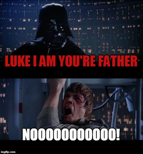 Star Wars No Meme | LUKE I AM YOU'RE FATHER; NOOOOOOOOOOO! | image tagged in memes,star wars no | made w/ Imgflip meme maker