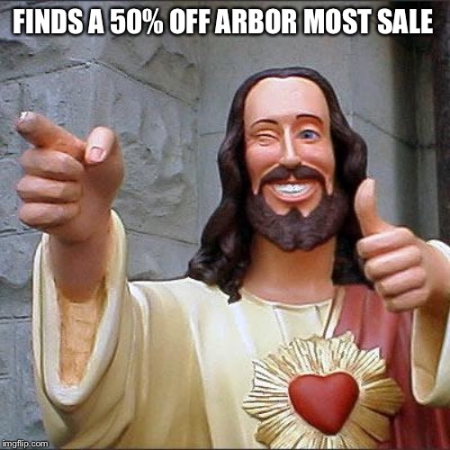 Buddy Christ Meme | FINDS A 50% OFF ARBOR MOST SALE | image tagged in memes,buddy christ | made w/ Imgflip meme maker