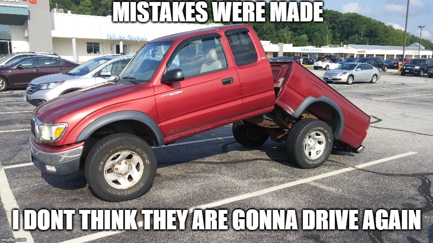 MISTAKES WERE MADE; I DONT THINK THEY ARE GONNA DRIVE AGAIN | made w/ Imgflip meme maker