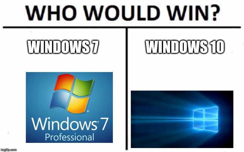 Who Would Win? Meme | WINDOWS 7; WINDOWS 10 | image tagged in memes,who would win | made w/ Imgflip meme maker