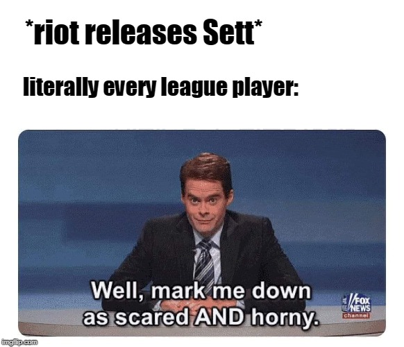 *riot releases Sett*; literally every league player: | image tagged in league of legends,memes | made w/ Imgflip meme maker