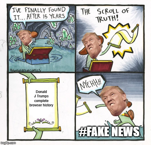 The Scroll Of Truth | Donald J Trumps complete browser history; #FAKE NEWS | image tagged in memes,the scroll of truth | made w/ Imgflip meme maker