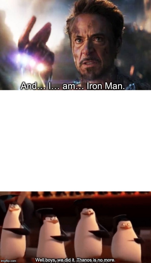And… I… am… Iron Man. Well boys, we did it. Thanos is no more. | image tagged in well boys we did it | made w/ Imgflip meme maker