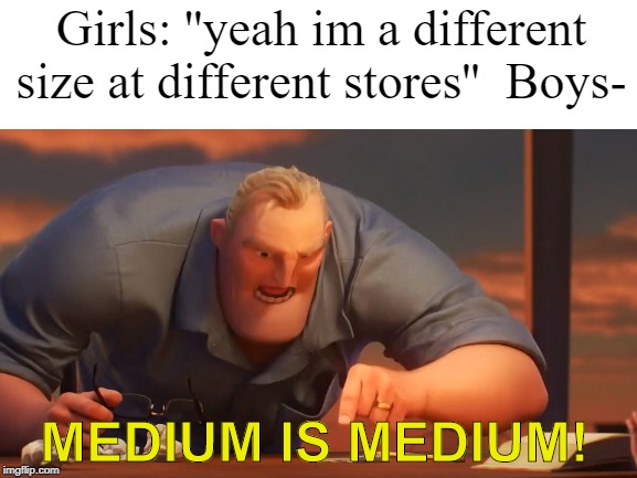 Girls: ''yeah im a different size at different stores''  Boys-; MEDIUM IS MEDIUM! | image tagged in kermit the frog | made w/ Imgflip meme maker