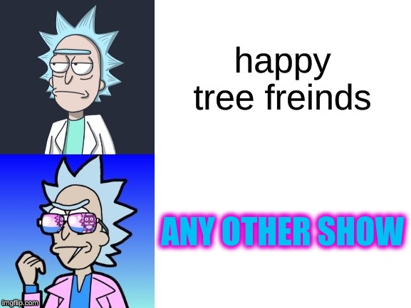 80's Rick | happy tree freinds; ANY OTHER SHOW | image tagged in 80's rick | made w/ Imgflip meme maker