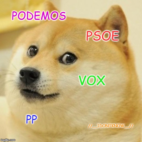 Doge | PODEMOS; PSOE; VOX; PP; //__IDONTKNOW__// | image tagged in memes,doge | made w/ Imgflip meme maker