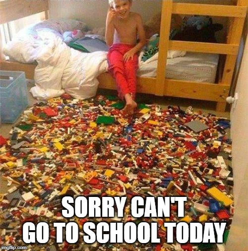 Lego Obstacle | SORRY CAN'T GO TO SCHOOL TODAY | image tagged in lego obstacle | made w/ Imgflip meme maker