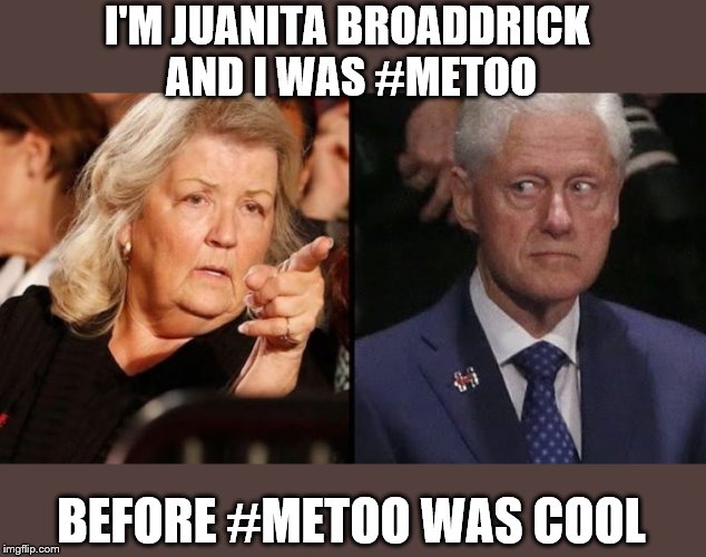 Do we believe all women or just the ones that are politically expedient? | I'M JUANITA BROADDRICK 
AND I WAS #METOO; BEFORE #METOO WAS COOL | image tagged in juanita broaddrick,bill clinton,sexual assault,sexual harrassment,metoo | made w/ Imgflip meme maker