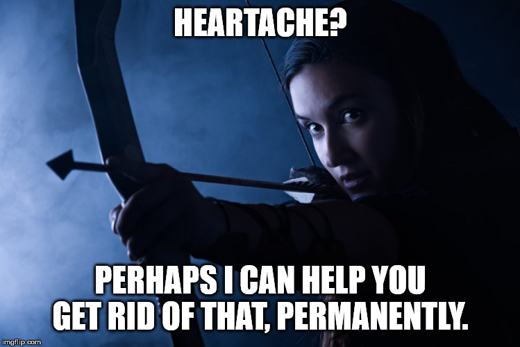 Angry archer | HEARTACHE? PERHAPS I CAN HELP YOU GET RID OF THAT, PERMANENTLY. | image tagged in angry archer | made w/ Imgflip meme maker