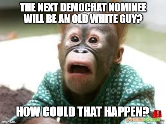 I guess Booker was manchurian enough. | THE NEXT DEMOCRAT NOMINEE WILL BE AN OLD WHITE GUY? HOW COULD THAT HAPPEN? | image tagged in shocked face,liberal hypocrisy | made w/ Imgflip meme maker