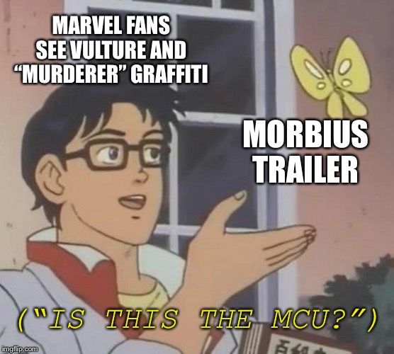 Is This A Pigeon | MARVEL FANS SEE VULTURE AND “MURDERER” GRAFFITI; MORBIUS TRAILER; (“IS THIS THE MCU?”) | image tagged in memes,is this a pigeon | made w/ Imgflip meme maker