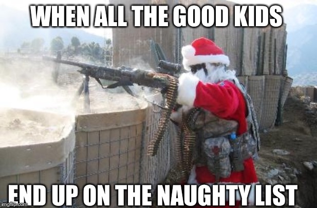 Hohoho | WHEN ALL THE GOOD KIDS; END UP ON THE NAUGHTY LIST | image tagged in memes,hohoho | made w/ Imgflip meme maker