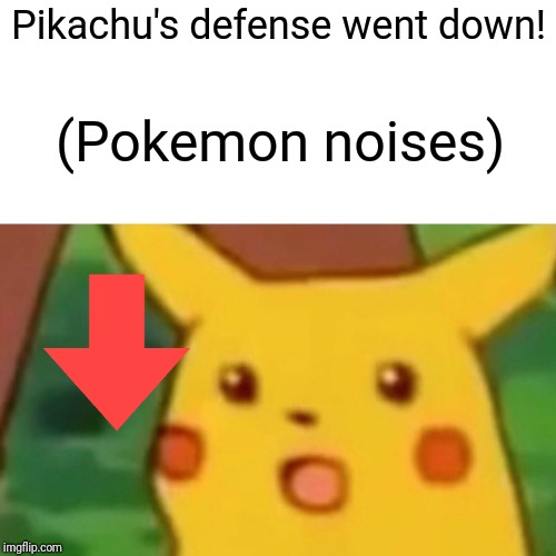 Surprised Pikachu | Pikachu's defense went down! (Pokemon noises) | image tagged in memes,surprised pikachu | made w/ Imgflip meme maker