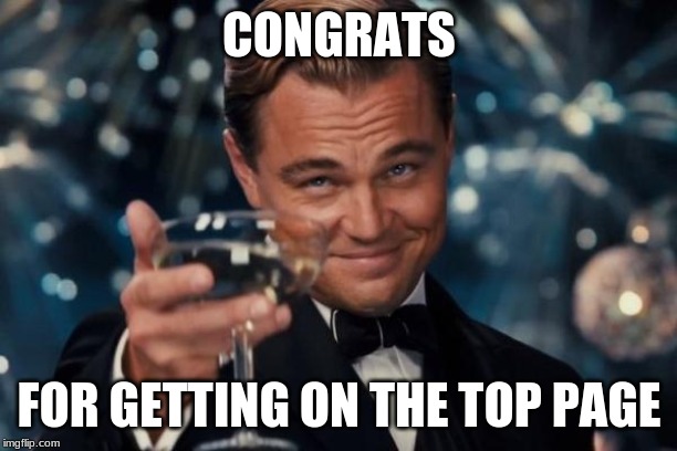 Leonardo Dicaprio Cheers Meme | CONGRATS FOR GETTING ON THE TOP PAGE | image tagged in memes,leonardo dicaprio cheers | made w/ Imgflip meme maker