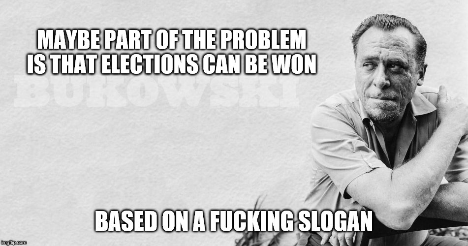 MAYBE PART OF THE PROBLEM IS THAT ELECTIONS CAN BE WON BASED ON A F**KING SLOGAN | made w/ Imgflip meme maker