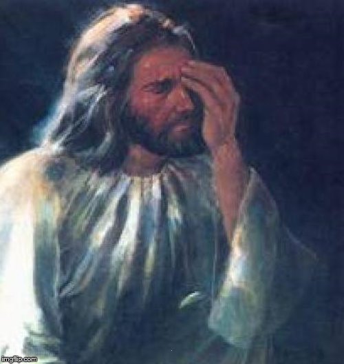 jesus facepalm | . | image tagged in jesus facepalm | made w/ Imgflip meme maker