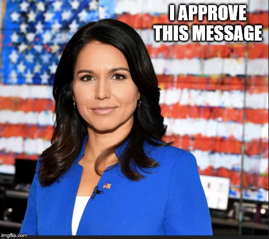Tulsi Gabbard | I APPROVE THIS MESSAGE | image tagged in tulsi gabbard | made w/ Imgflip meme maker