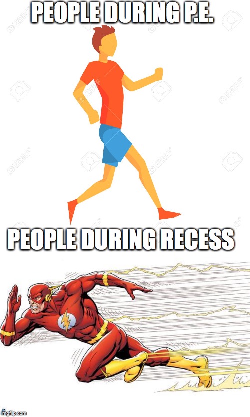 So they can run that fast...... | PEOPLE DURING P.E. PEOPLE DURING RECESS | image tagged in the flash | made w/ Imgflip meme maker